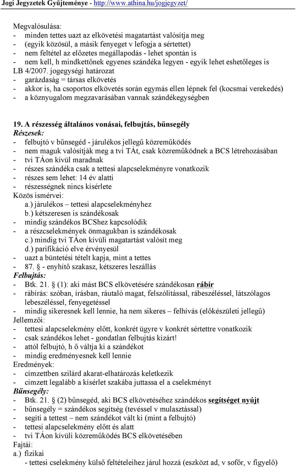 jogegységi határozat - garázdaság = társas elkövetés - akkor is, ha csoportos elkövetés során egymás ellen lépnek fel (kocsmai verekedés) - a köznyugalom megzavarásában vannak szándékegységben 19.