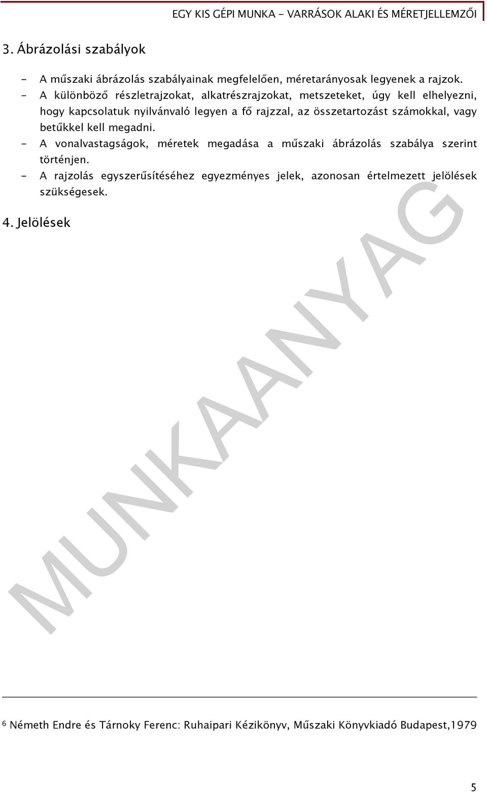 összetartozást számokkal, vagy betűkkel kell megadni. - A vonalvastagságok, méretek megadása a műszaki ábrázolás szabálya szerint történjen.