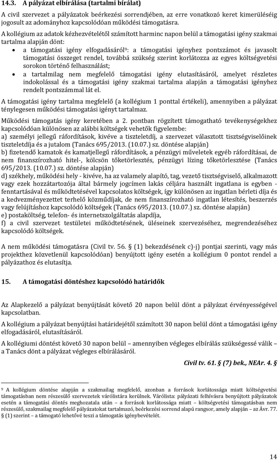 támogatási összeget rendel, továbbá szükség szerint korlátozza az egyes költségvetési sorokon történő felhasználást; a tartalmilag nem megfelelő támogatási igény elutasításáról, amelyet részletes