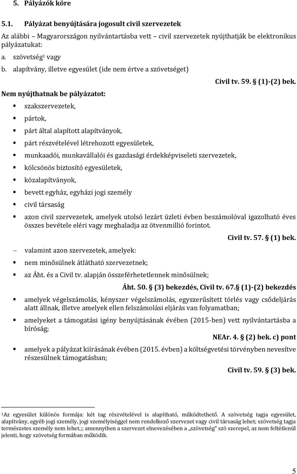 munkaadói, munkavállalói és gazdasági érdekképviseleti szervezetek, kölcsönös biztosító egyesületek, közalapítványok, bevett egyház, egyházi jogi személy civil társaság Civil tv. 59. (1)-(2) bek.