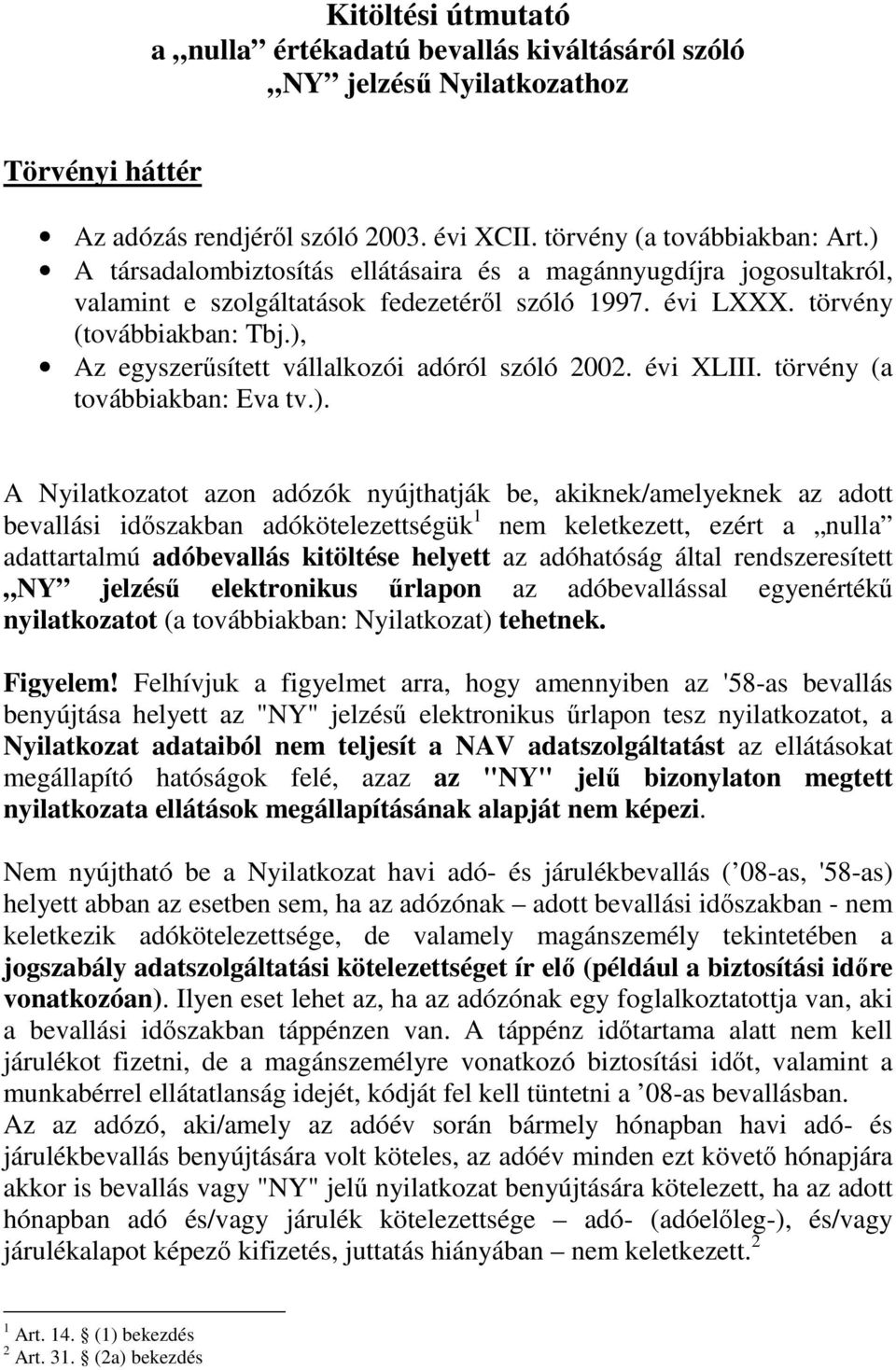 ), Az egyszerősített vállalkozói adóról szóló 2002. évi XLIII. törvény (a továbbiakban: Eva tv.). A Nyilatkozatot azon adózók nyújthatják be, akiknek/amelyeknek az adott bevallási idıszakban