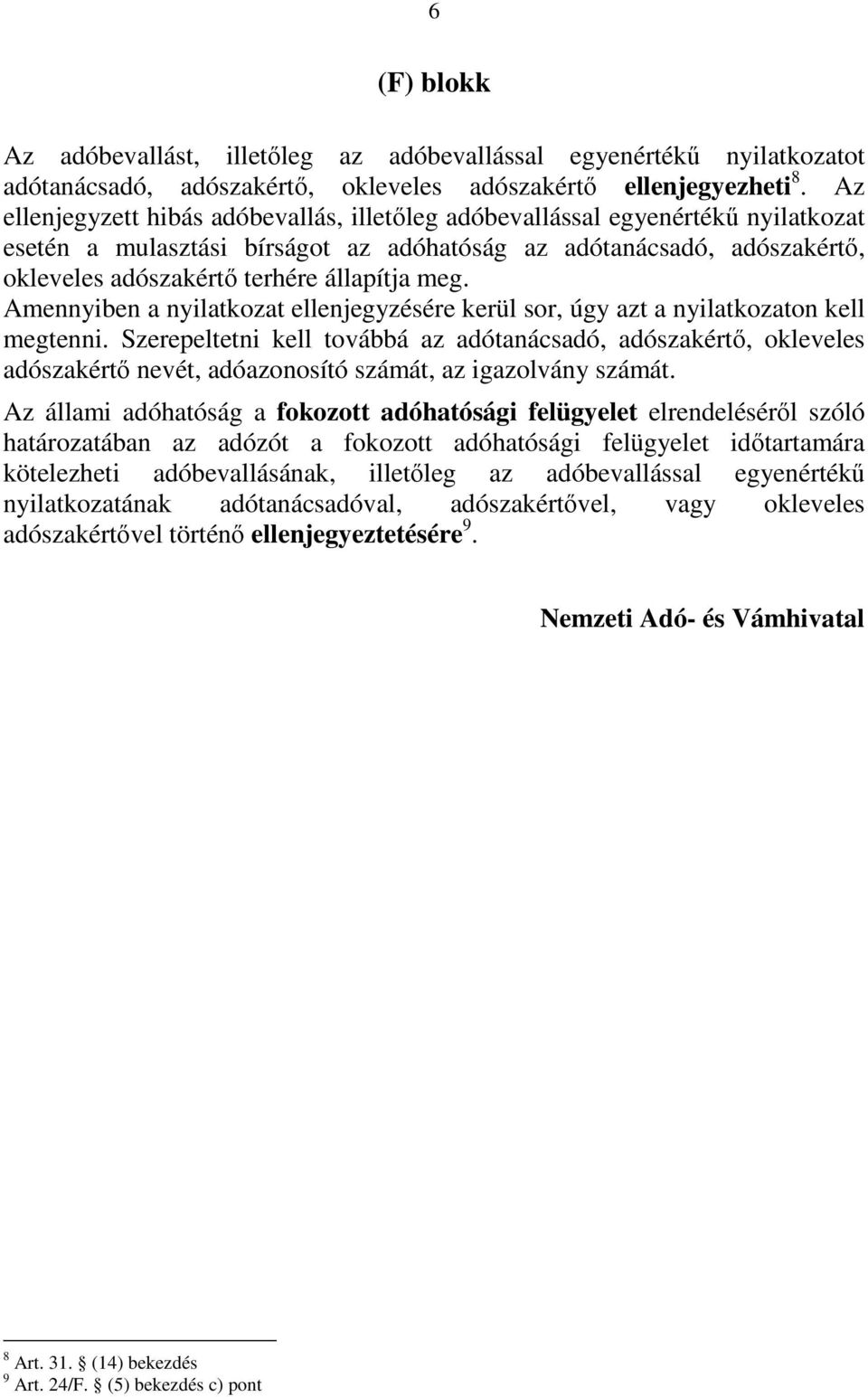 meg. Amennyiben a nyilatkozat ellenjegyzésére kerül sor, úgy azt a nyilatkozaton kell megtenni.