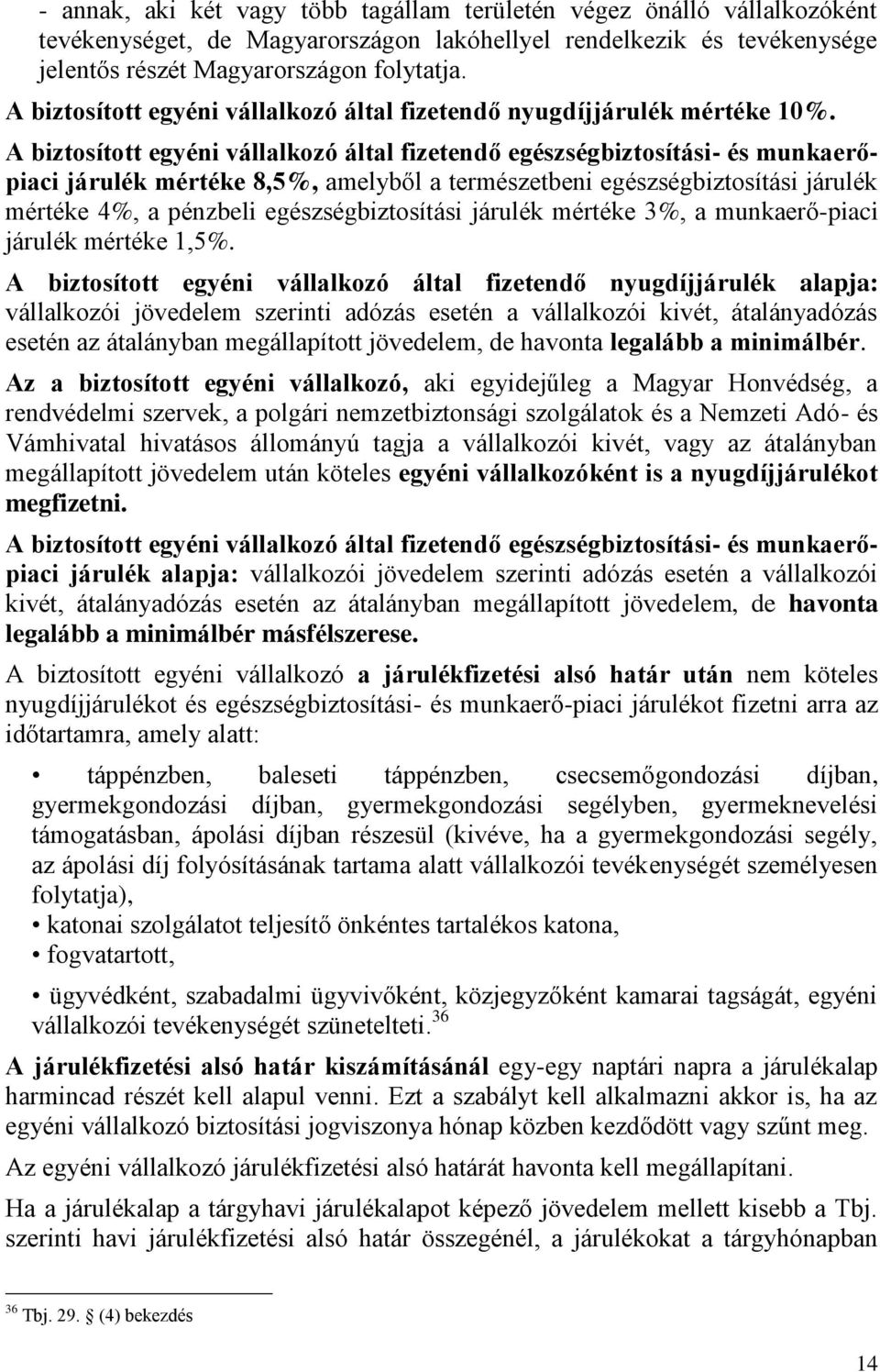 A biztosított egyéni vállalkozó által fizetendő egészségbiztosítási- és munkaerőpiaci járulék mértéke 8,5%, amelyből a természetbeni egészségbiztosítási járulék mértéke 4%, a pénzbeli