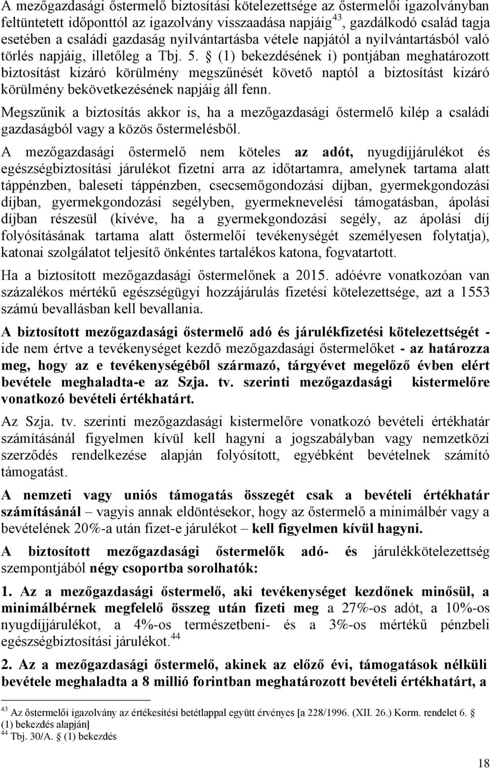 (1) bekezdésének i) pontjában meghatározott biztosítást kizáró körülmény megszűnését követő naptól a biztosítást kizáró körülmény bekövetkezésének napjáig áll fenn.