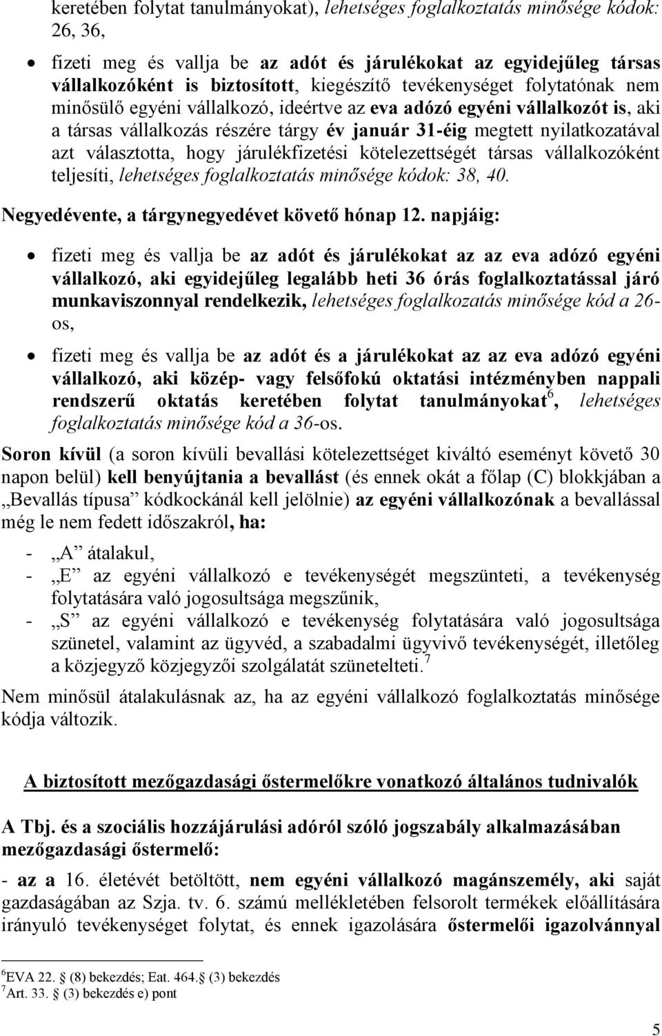 hogy járulékfizetési kötelezettségét társas vállalkozóként teljesíti, lehetséges foglalkoztatás minősége kódok: 38, 40. Negyedévente, a tárgynegyedévet követő hónap 12.