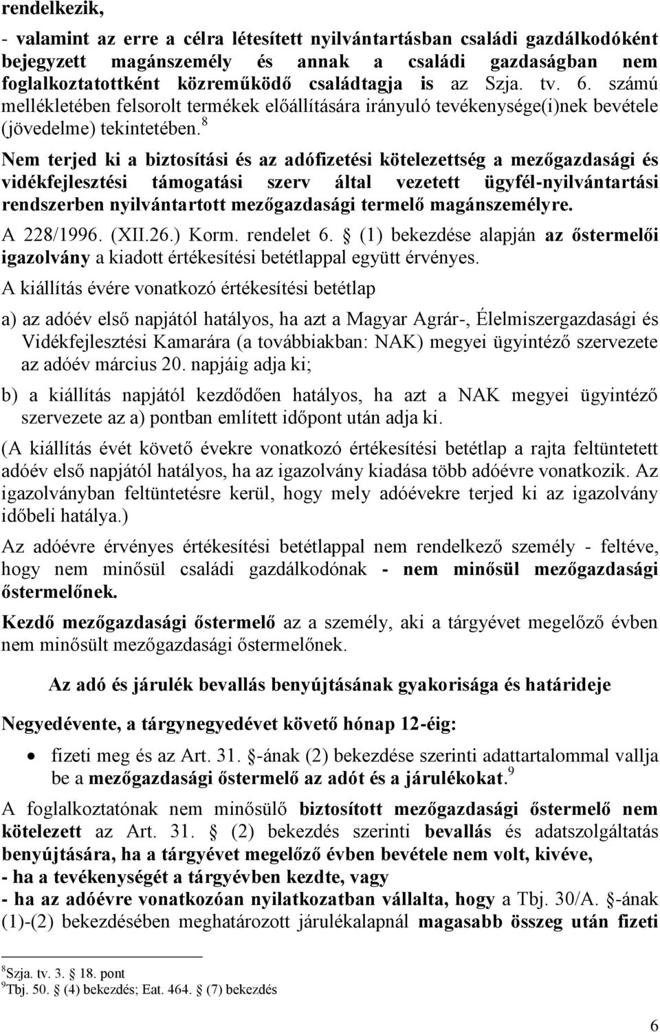 8 Nem terjed ki a biztosítási és az adófizetési kötelezettség a mezőgazdasági és vidékfejlesztési támogatási szerv által vezetett ügyfél-nyilvántartási rendszerben nyilvántartott mezőgazdasági