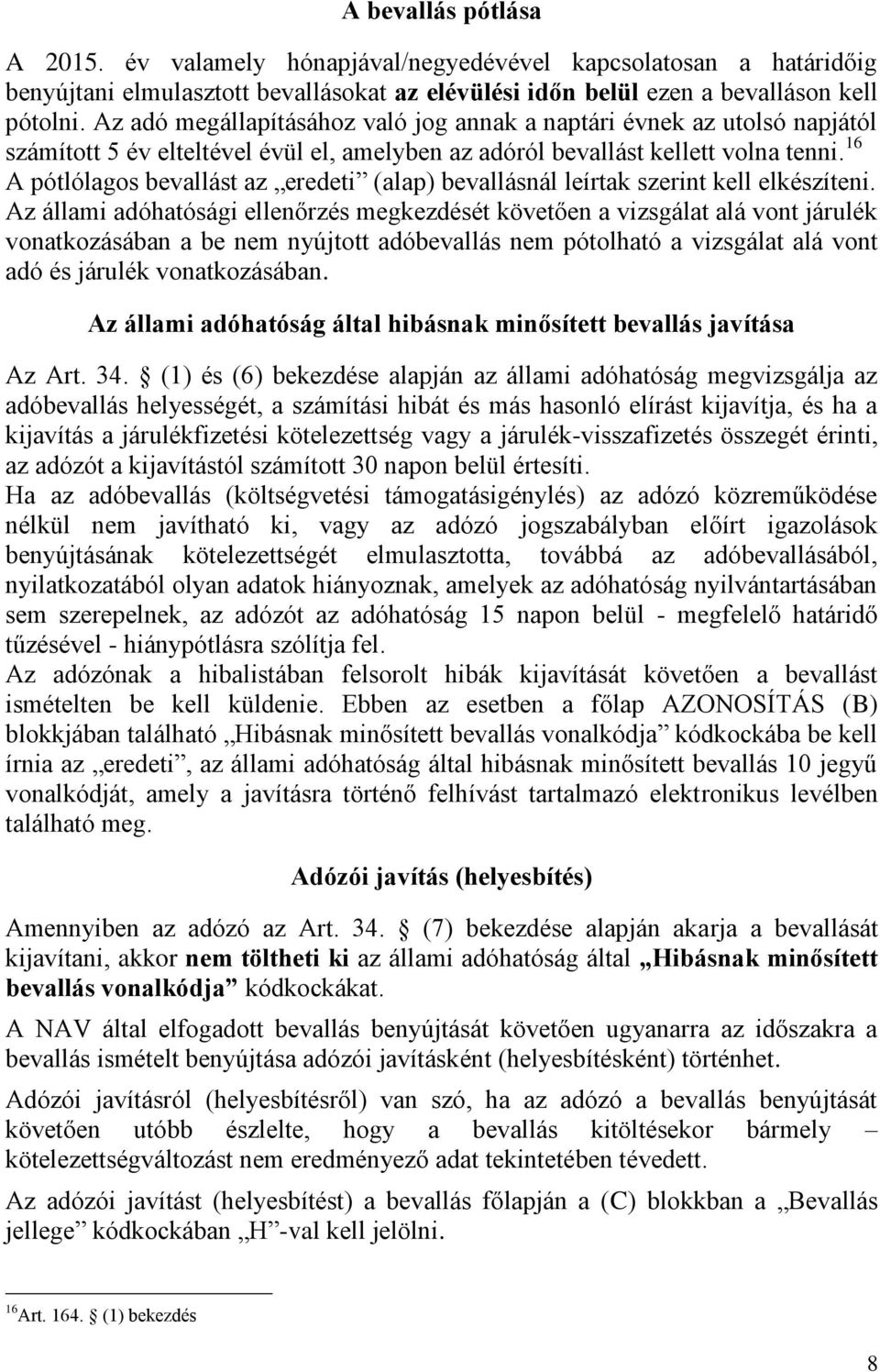 16 A pótlólagos bevallást az eredeti (alap) bevallásnál leírtak szerint kell elkészíteni.