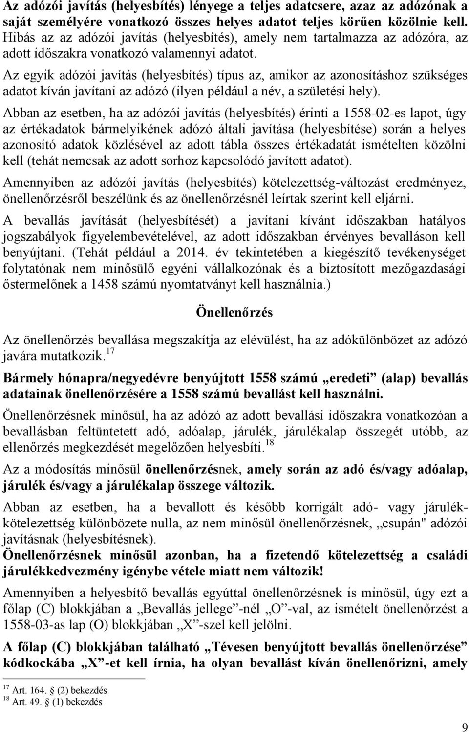 Az egyik adózói javítás (helyesbítés) típus az, amikor az azonosításhoz szükséges adatot kíván javítani az adózó (ilyen például a név, a születési hely).