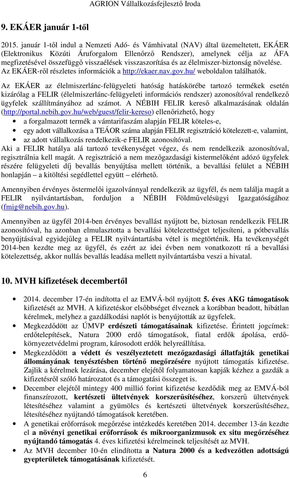 visszaszorítása és az élelmiszer-biztonság növelése. Az EKÁER-ről részletes információk a http://ekaer.nav.gov.hu/ weboldalon találhatók.