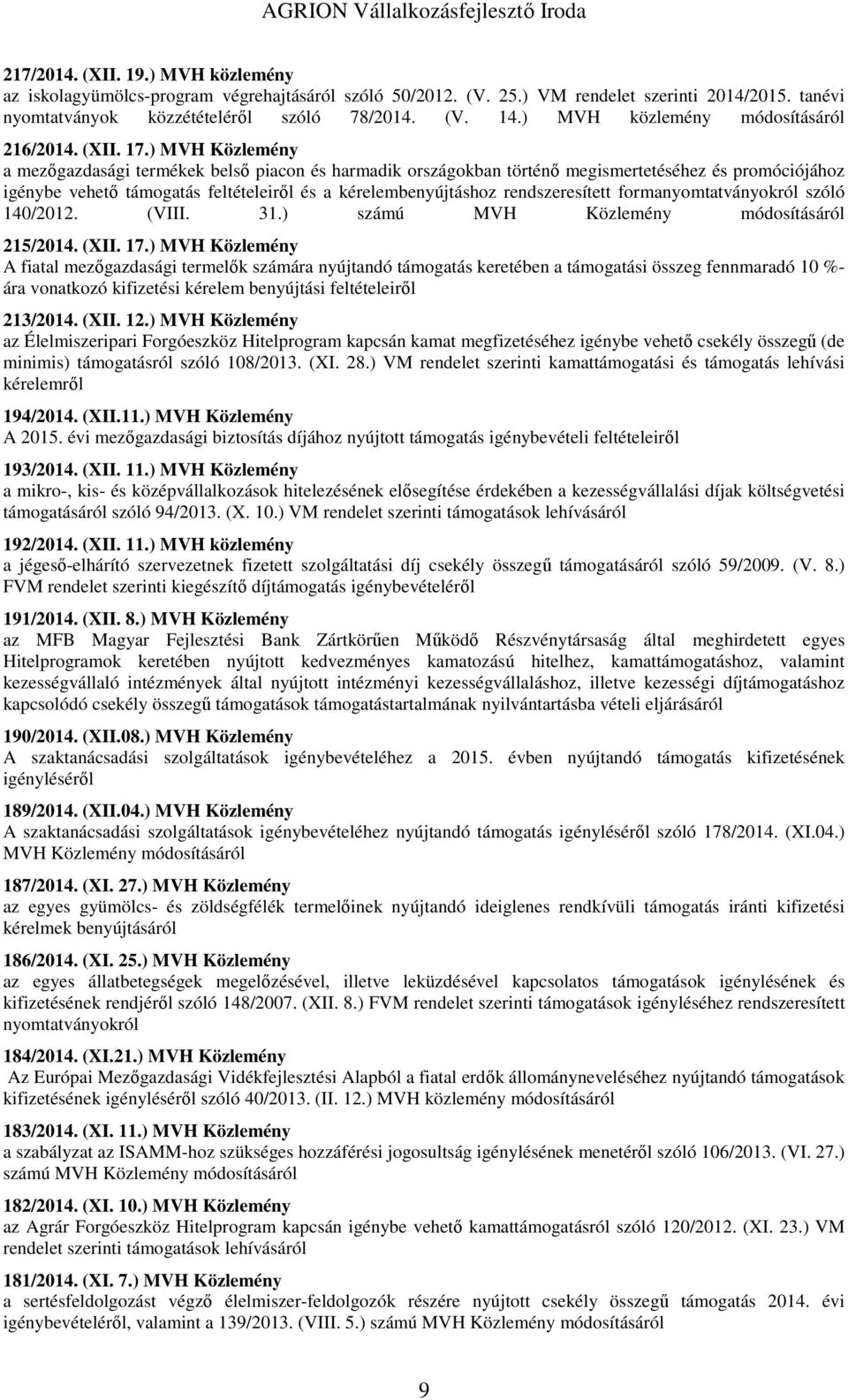 ) MVH Közlemény a mezőgazdasági termékek belső piacon és harmadik országokban történő megismertetéséhez és promóciójához igénybe vehető támogatás feltételeiről és a kérelembenyújtáshoz