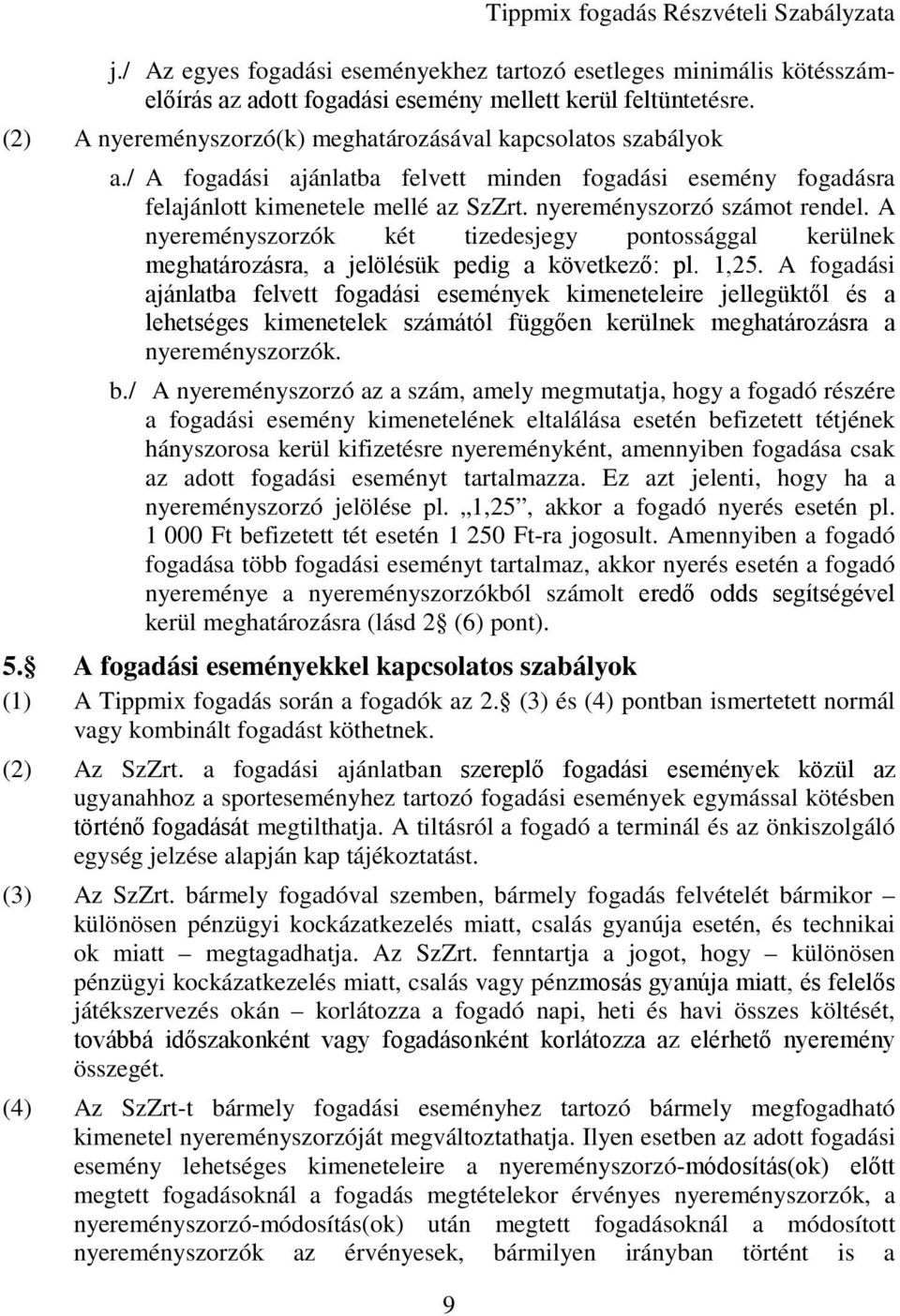 A nyereményszorzók két tizedesjegy pontossággal kerülnek meghatározásra, a jelölésük pedig a következő: pl. 1,25.