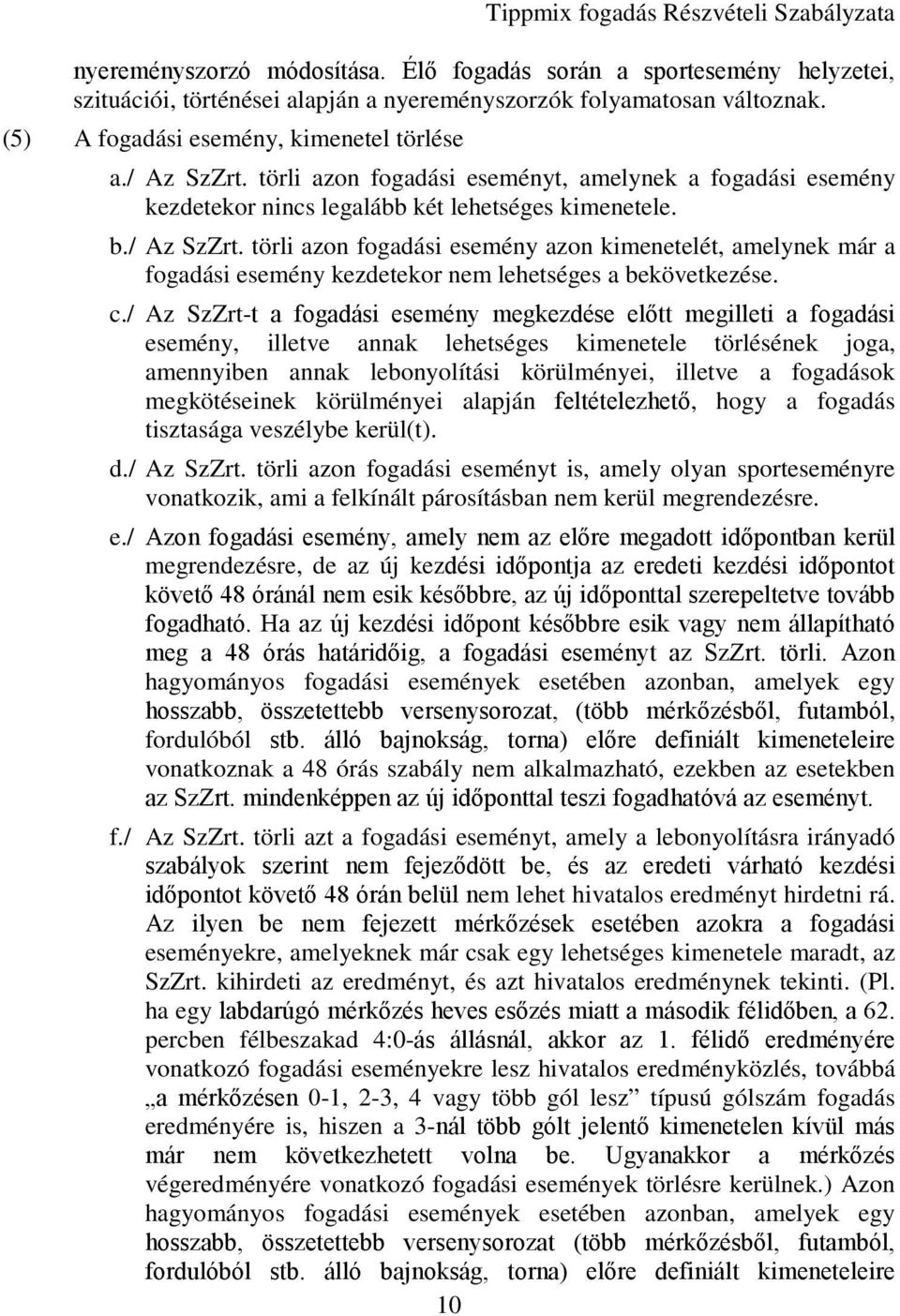 c./ Az SzZrt-t a fogadási esemény megkezdése előtt megilleti a fogadási esemény, illetve annak lehetséges kimenetele törlésének joga, amennyiben annak lebonyolítási körülményei, illetve a fogadások