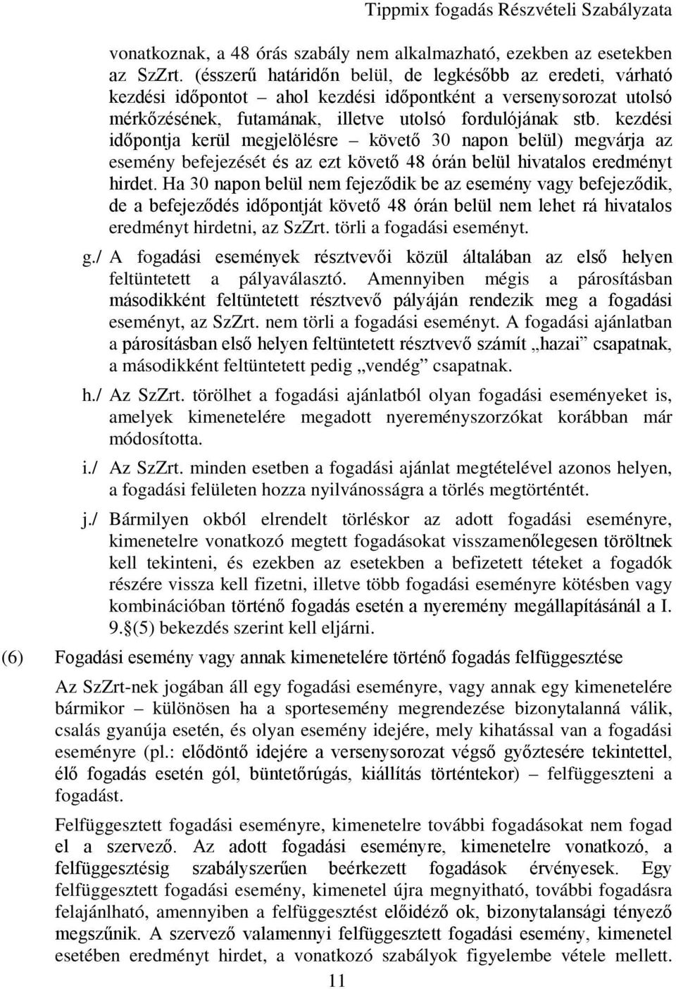 kezdési időpontja kerül megjelölésre követő 30 napon belül) megvárja az esemény befejezését és az ezt követő 48 órán belül hivatalos eredményt hirdet.