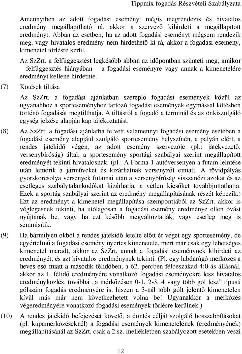 a felfüggesztést legkésőbb abban az időpontban szünteti meg, amikor felfüggesztés hiányában a fogadási eseményre vagy annak a kimenetelére eredményt kellene hirdetnie. (7) Kötések tiltása Az SzZrt.