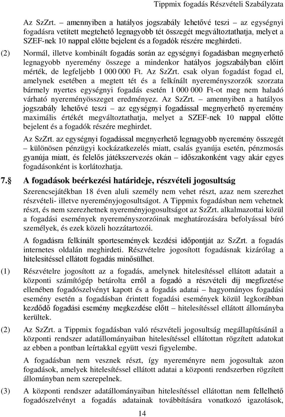 meghirdeti. (2) Normál, illetve kombinált fogadás során az egységnyi fogadásban megnyerhető legnagyobb nyeremény összege a mindenkor hatályos jogszabályban előírt mérték, de legfeljebb 1 000 000 Ft.