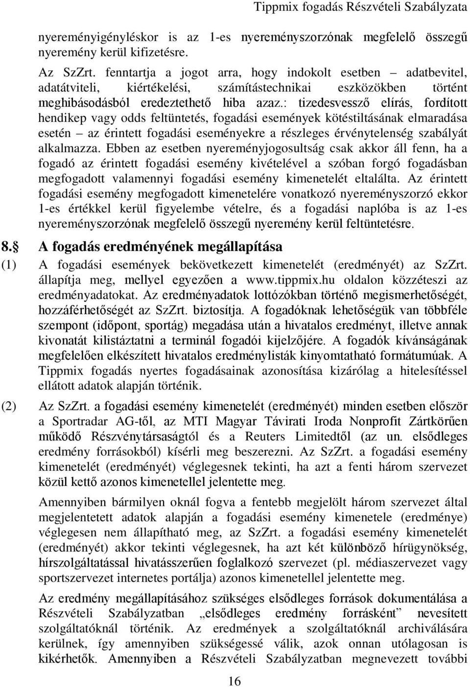 : tizedesvessző elírás, fordított hendikep vagy odds feltüntetés, fogadási események kötéstiltásának elmaradása esetén az érintett fogadási eseményekre a részleges érvénytelenség szabályát alkalmazza.