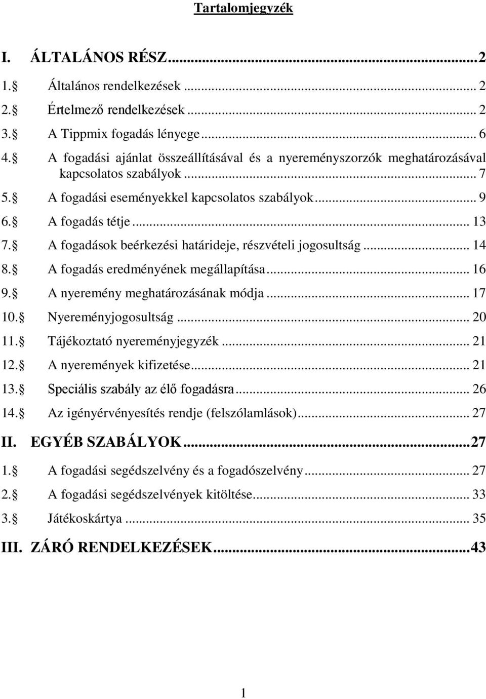 A fogadások beérkezési határideje, részvételi jogosultság... 14 8. A fogadás eredményének megállapítása... 16 9. A nyeremény meghatározásának módja... 17 10. Nyereményjogosultság... 20 11.