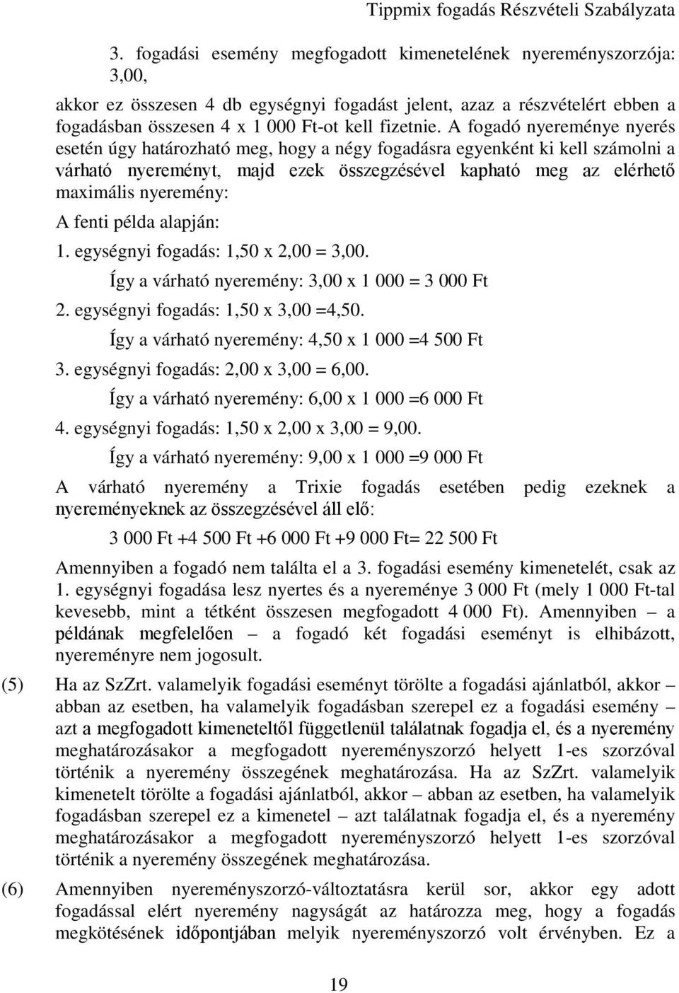 fenti példa alapján: 1. egységnyi fogadás: 1,50 x 2,00 = 3,00. Így a várható nyeremény: 3,00 x 1 000 = 3 000 Ft 2. egységnyi fogadás: 1,50 x 3,00 =4,50.