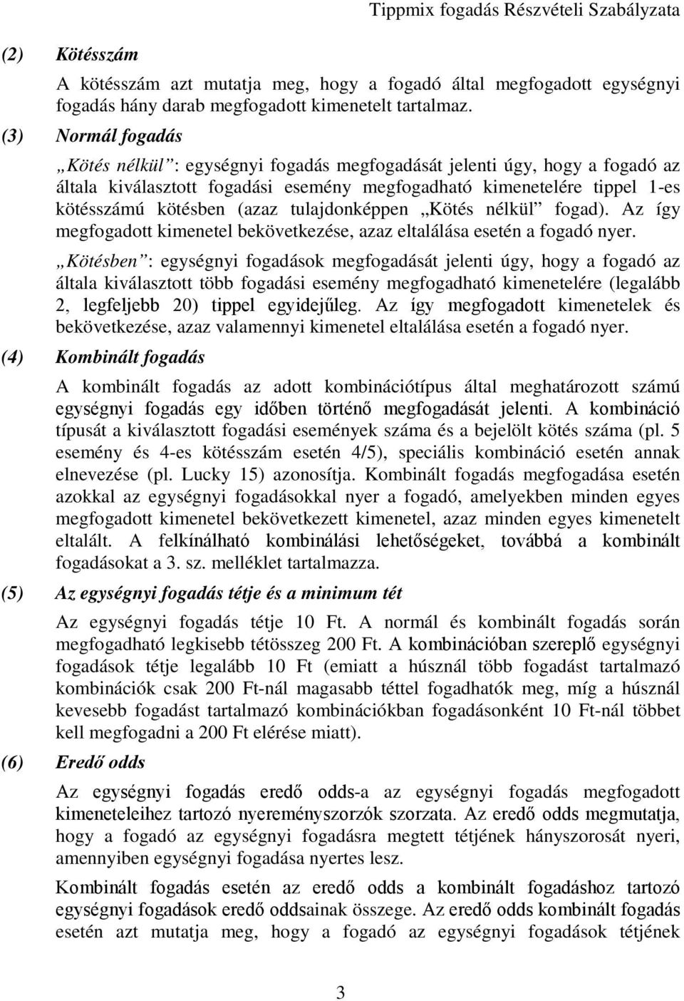 tulajdonképpen Kötés nélkül fogad). Az így megfogadott kimenetel bekövetkezése, azaz eltalálása esetén a fogadó nyer.