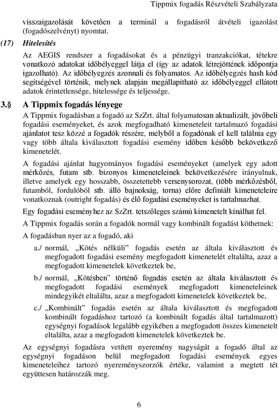 Az időbélyegzés azonnali és folyamatos. Az időbélyegzés hash kód segítségével történik, melynek alapján megállapítható az időbélyeggel ellátott adatok érintetlensége, hitelessége és teljessége. 3.