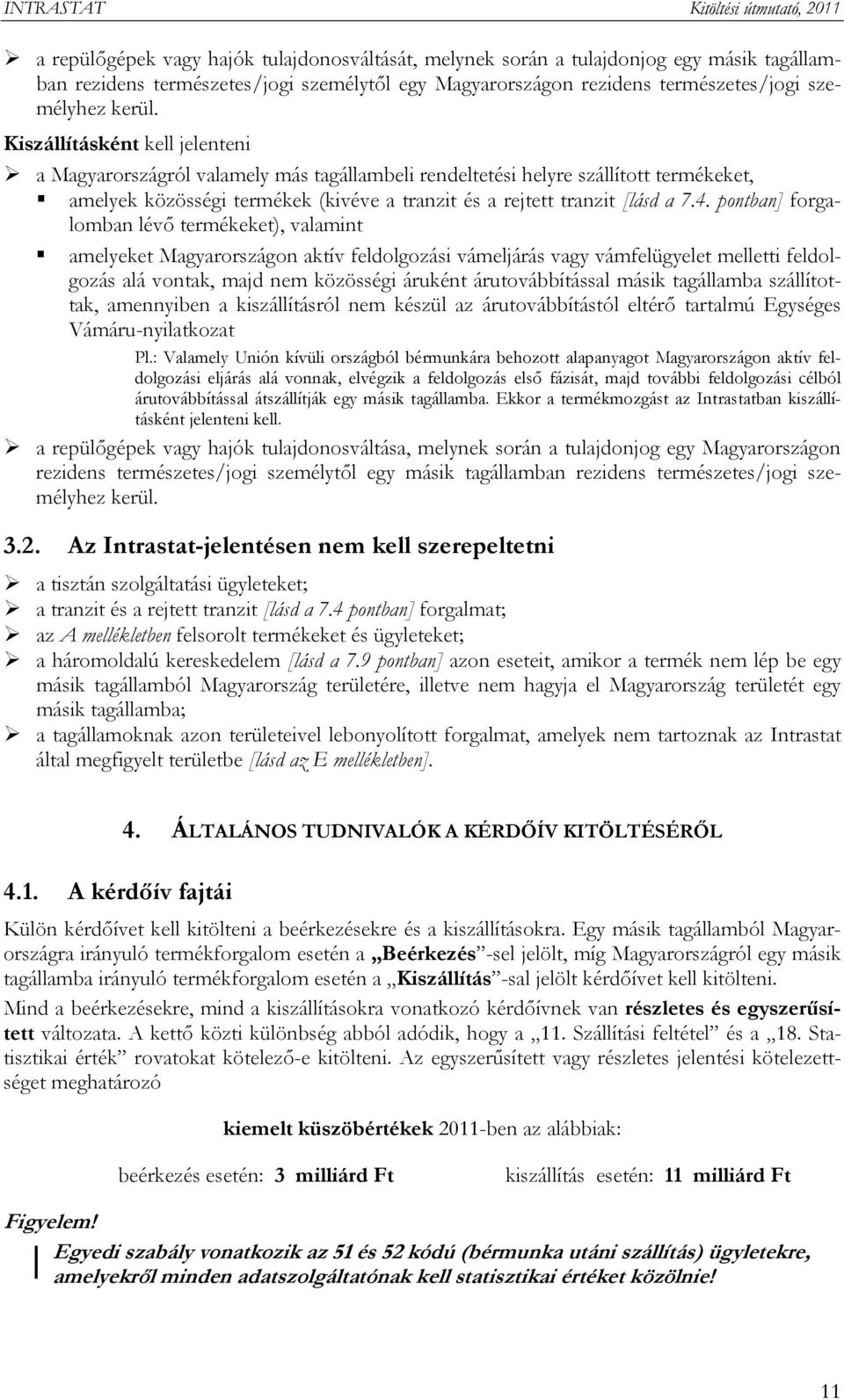 pontban] forgalomban lévő termékeket), valamint amelyeket Magyarországon aktív feldolgozási vámeljárás vagy vámfelügyelet melletti feldolgozás alá vontak, majd nem közösségi áruként árutovábbítással