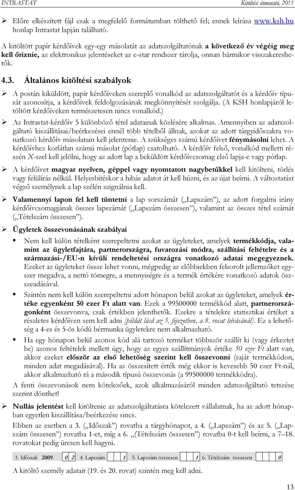3. Általános kitöltési szabályok A postán kiküldött, papír kérdőíveken szereplő vonalkód az adatszolgáltatót és a kérdőív típusát azonosítja, a kérdőívek feldolgozásának megkönnyítését szolgálja.