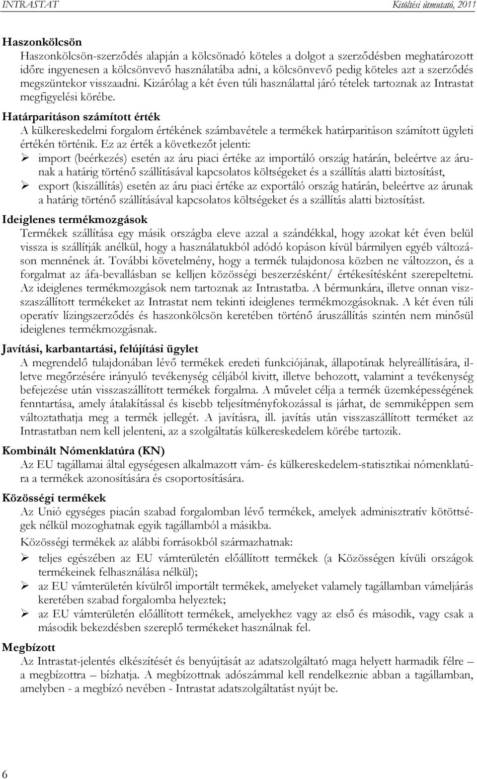 Határparitáson számított érték A külkereskedelmi forgalom értékének számbavétele a termékek határparitáson számított ügyleti értékén történik.