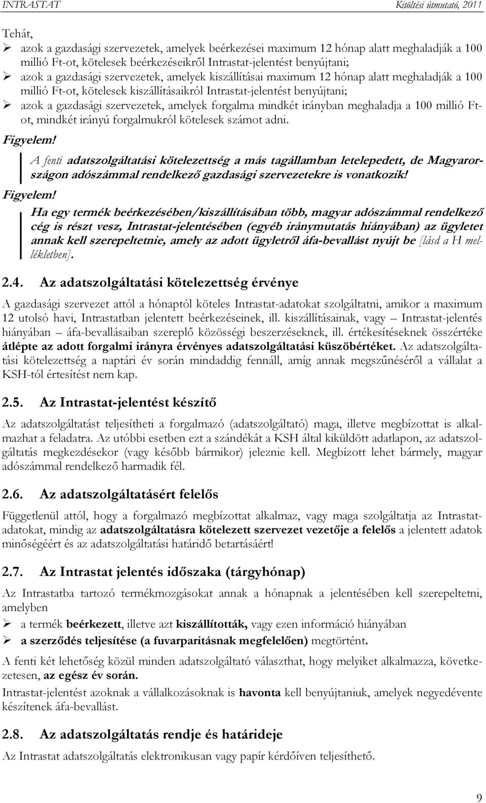 irányban meghaladja a 100 millió Ftot, mindkét irányú forgalmukról kötelesek számot adni. Figyelem!