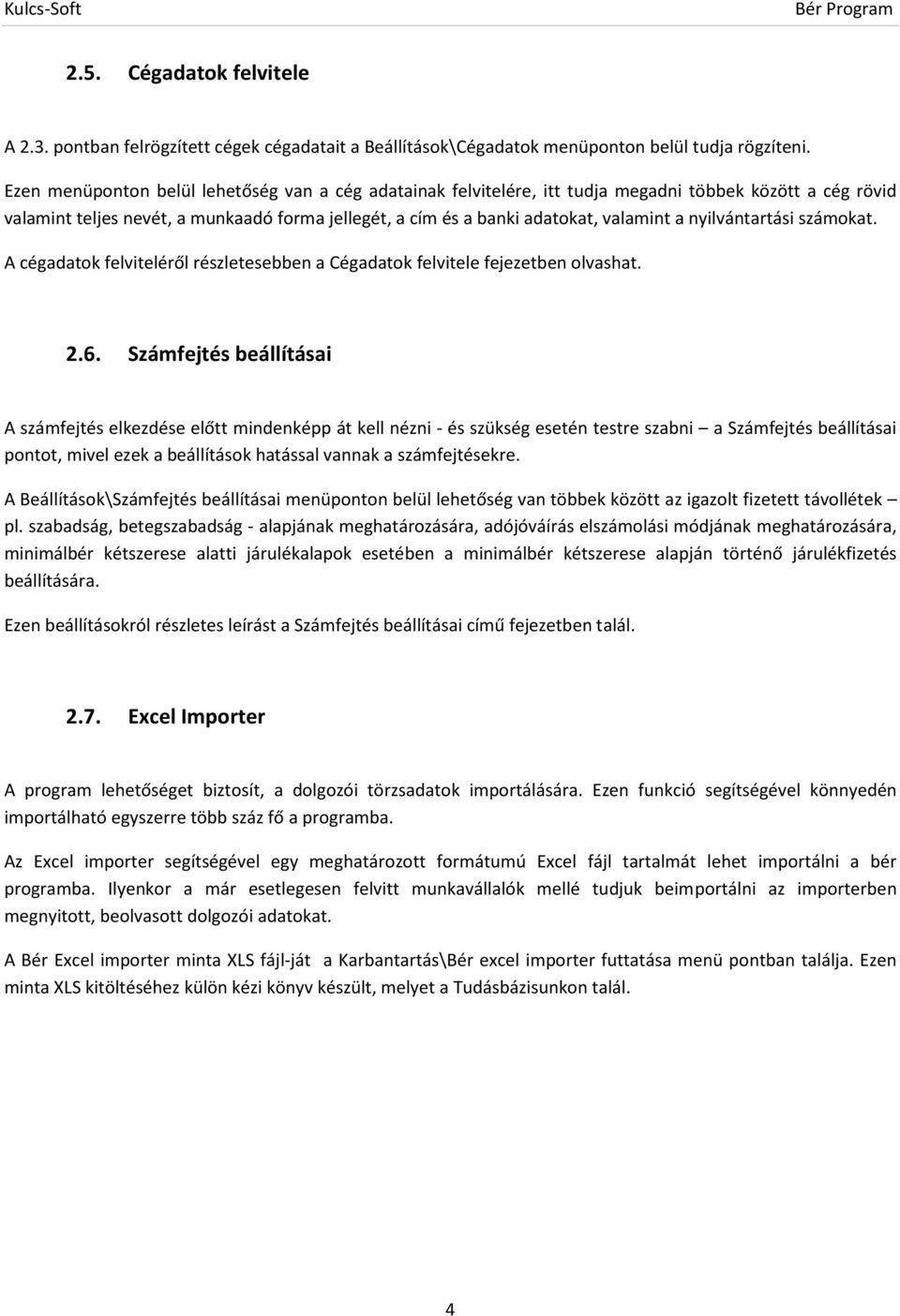 nyilvántartási számokat. A cégadatok felviteléről részletesebben a Cégadatok felvitele fejezetben olvashat. 2.6.