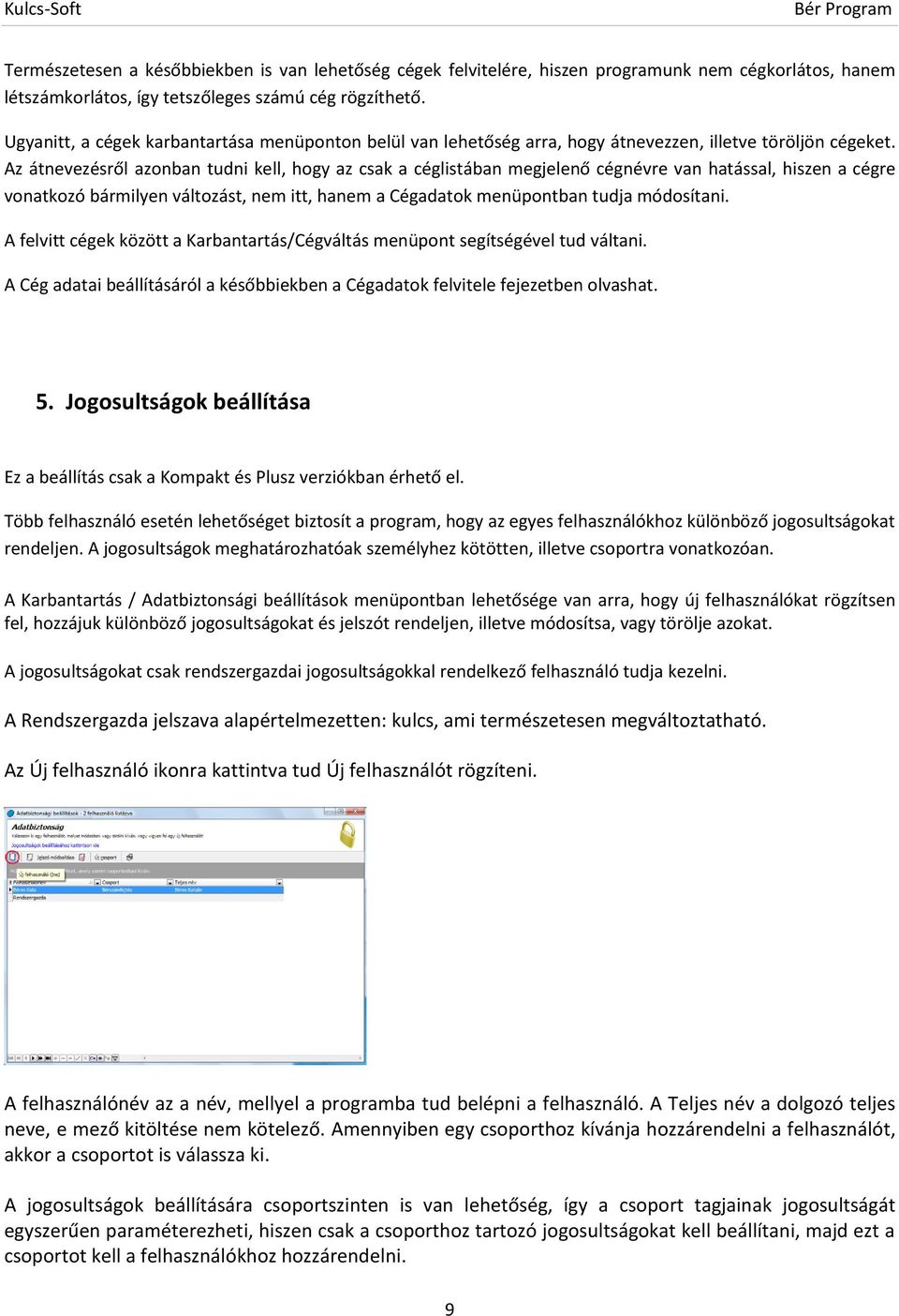 Az átnevezésről azonban tudni kell, hogy az csak a céglistában megjelenő cégnévre van hatással, hiszen a cégre vonatkozó bármilyen változást, nem itt, hanem a Cégadatok menüpontban tudja módosítani.