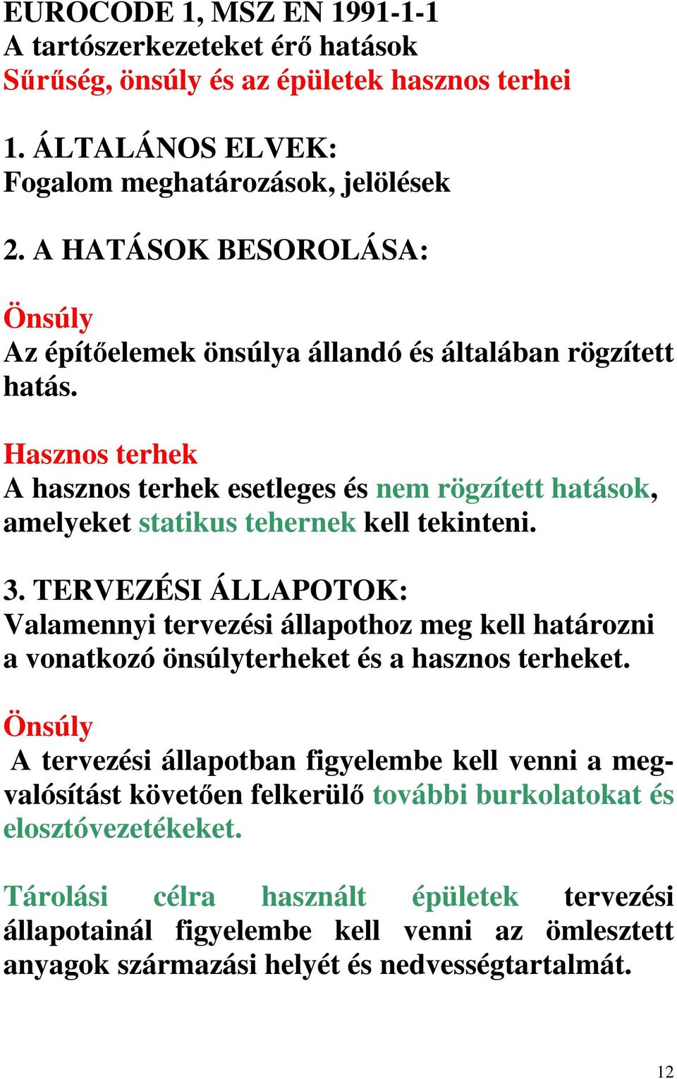 Hasznos terhek A hasznos terhek esetleges és nem rögzített hatások, amelyeket statikus tehernek kell tekinteni. 3.