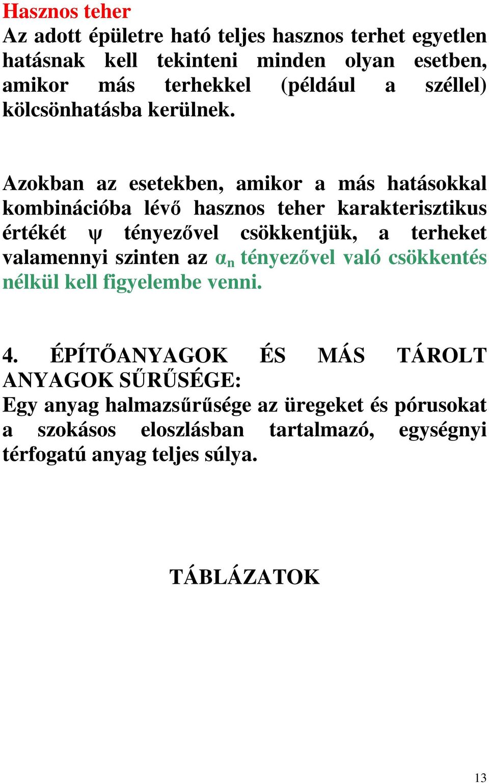 Azokban az esetekben, amikor a más hatásokkal kombinációba lévő hasznos teher karakterisztikus értékét ψ tényezővel csökkentjük, a terheket