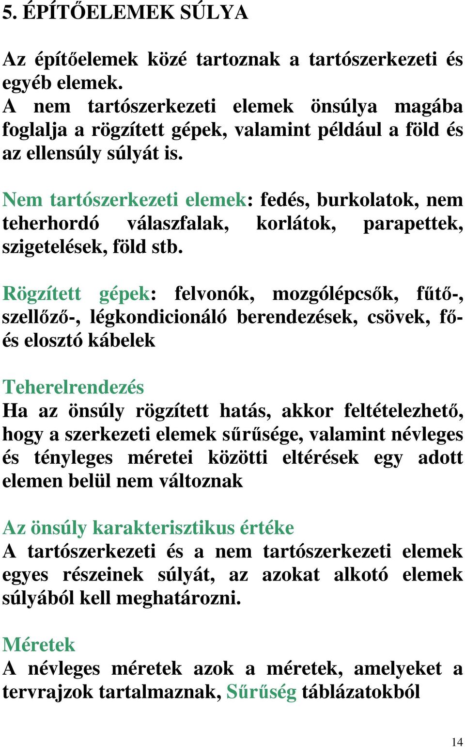 Nem tartószerkezeti elemek: fedés, burkolatok, nem teherhordó válaszfalak, korlátok, parapettek, szigetelések, föld stb.