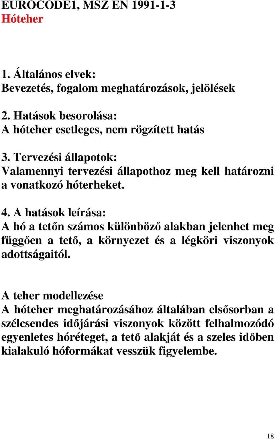 Tervezési állapotok: Valamennyi tervezési állapothoz meg kell határozni a vonatkozó hóterheket. 4.