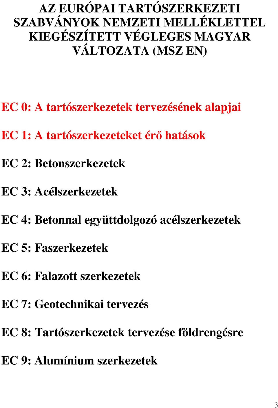 EC 3: Acélszerkezetek EC 4: Betonnal együttdolgozó acélszerkezetek EC 5: Faszerkezetek EC 6: Falazott