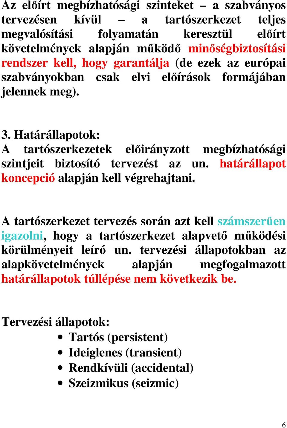 határállapot koncepció alapján kell végrehajtani. A tartószerkezet tervezés során azt kell számszerűen igazolni, hogy a tartószerkezet alapvető működési körülményeit leíró un.