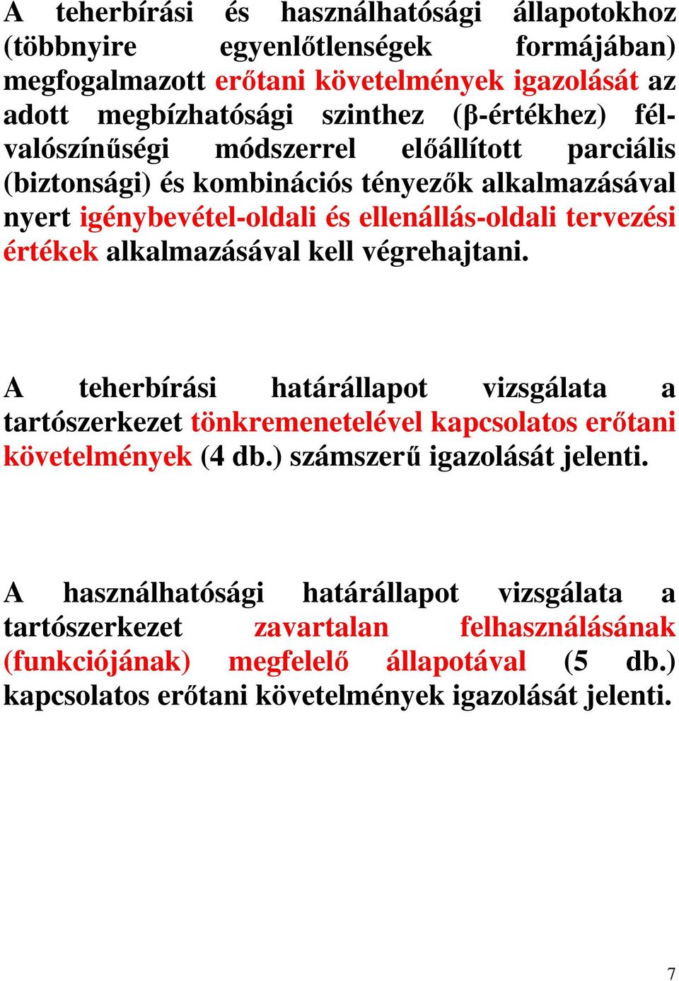 értékek alkalmazásával kell végrehajtani. A teherbírási határállapot vizsgálata a tartószerkezet tönkremenetelével kapcsolatos erőtani követelmények (4 db.