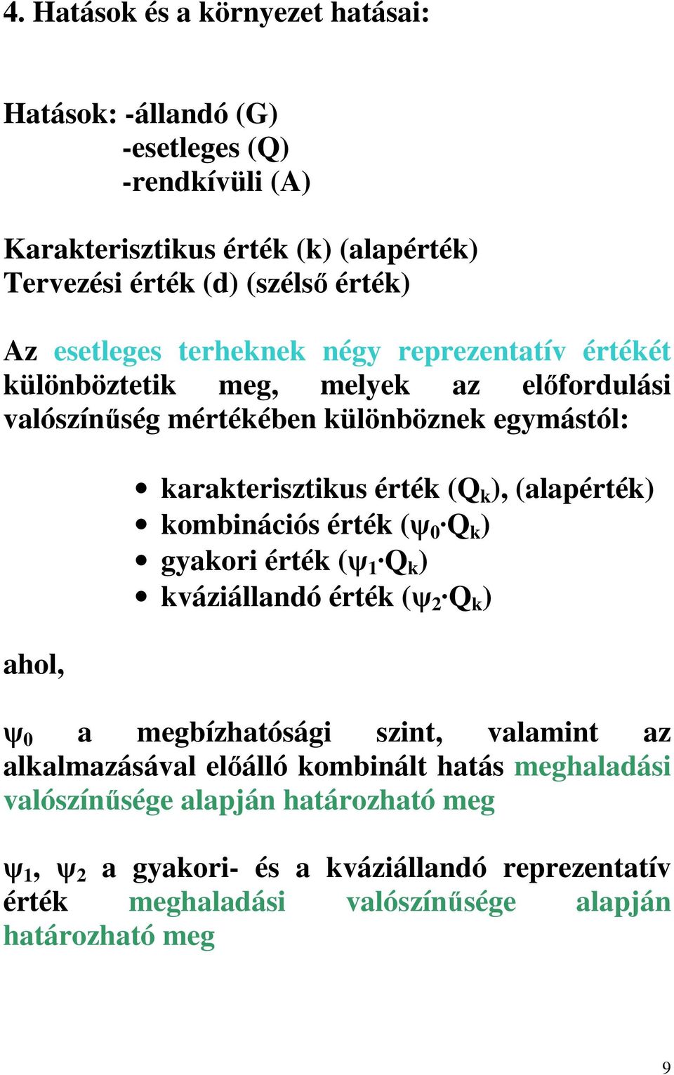 k ), (alapérték) kombinációs érték (ψ 0 Q k ) gyakori érték (ψ 1 Q k ) kváziállandó érték (ψ 2 Q k ) ψ 0 a megbízhatósági szint, valamint az alkalmazásával előálló