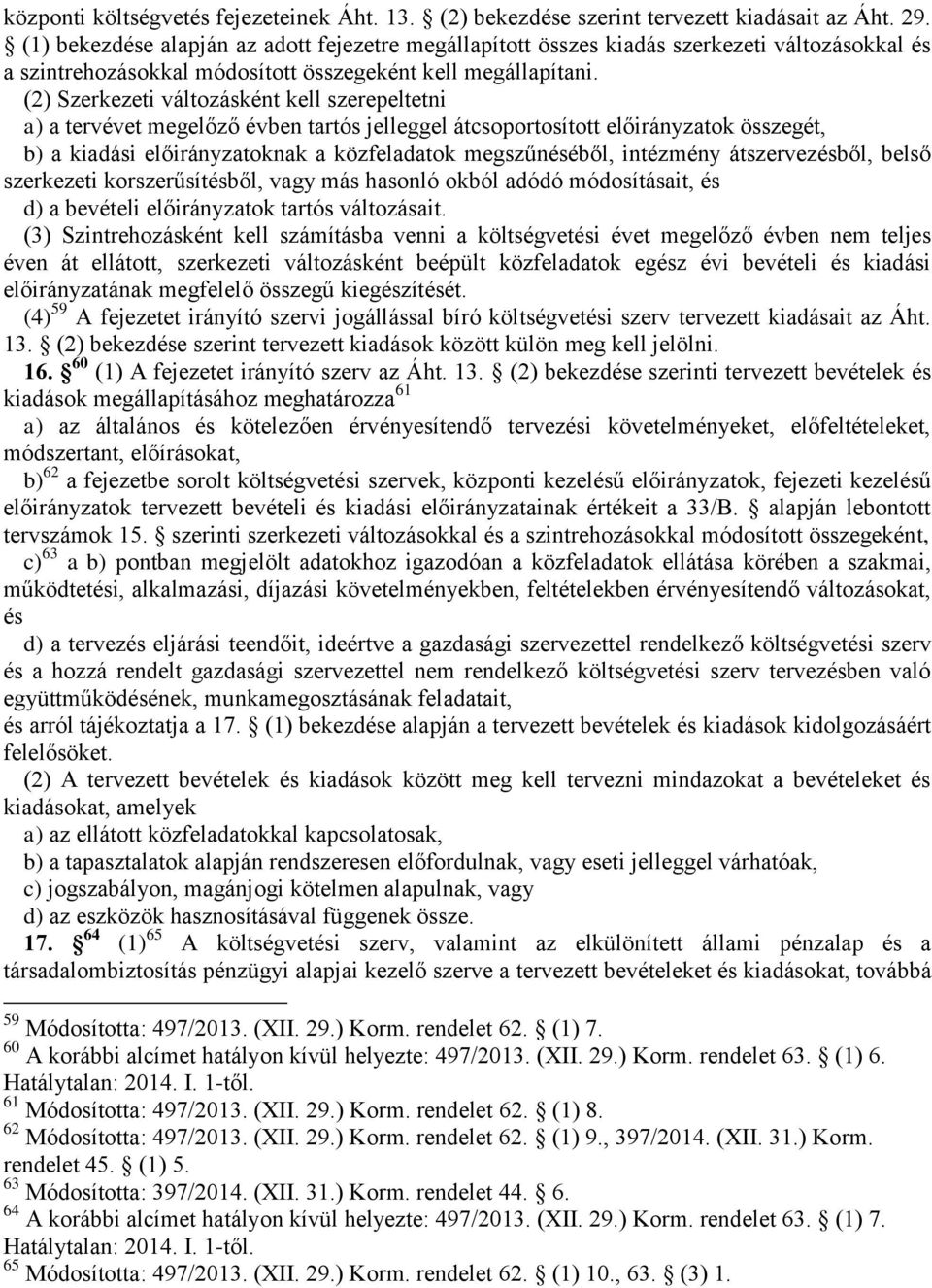 (2) Szerkezeti változásként kell szerepeltetni a) a tervévet megelőző évben tartós jelleggel átcsoportosított előirányzatok összegét, b) a kiadási előirányzatoknak a közfeladatok megszűnéséből,