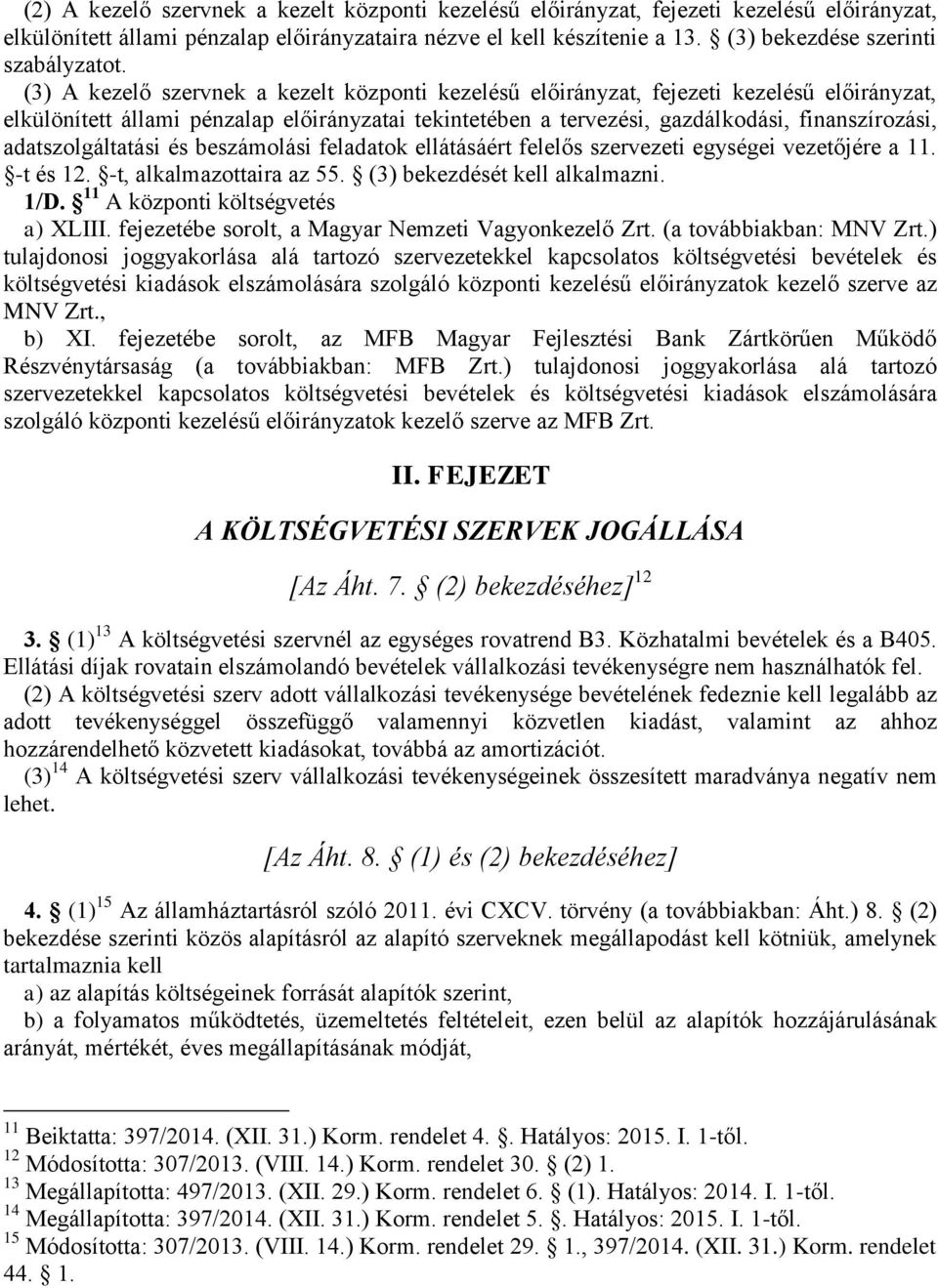 (3) A kezelő szervnek a kezelt központi kezelésű előirányzat, fejezeti kezelésű előirányzat, elkülönített állami pénzalap előirányzatai tekintetében a tervezési, gazdálkodási, finanszírozási,