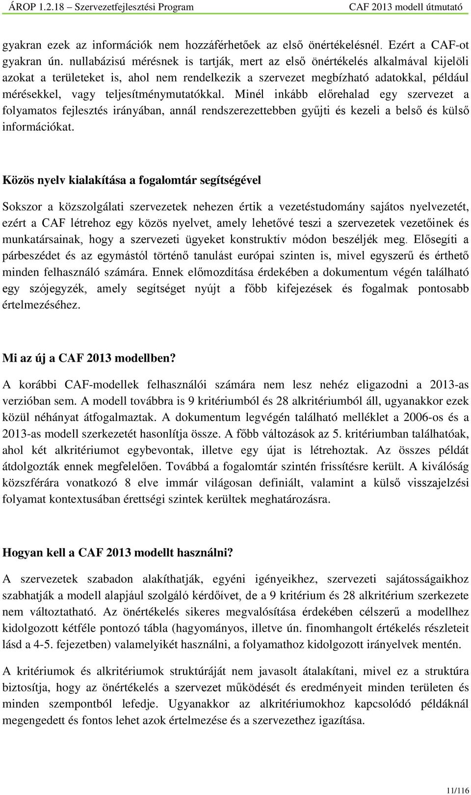teljesítménymutatókkal. Minél inkább előrehalad egy szervezet a folyamatos fejlesztés irányában, annál rendszerezettebben gyűjti és kezeli a belső és külső információkat.