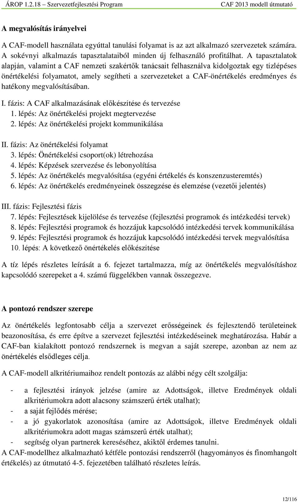 hatékony megvalósításában. I. fázis: A CAF alkalmazásának előkészítése és tervezése 1. lépés: Az önértékelési projekt megtervezése 2. lépés: Az önértékelési projekt kommunikálása II.