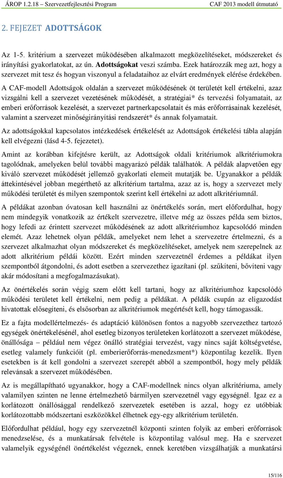 A CAF-modell Adottságok oldalán a szervezet működésének öt területét kell értékelni, azaz vizsgálni kell a szervezet vezetésének működését, a stratégiai* és tervezési folyamatait, az emberi