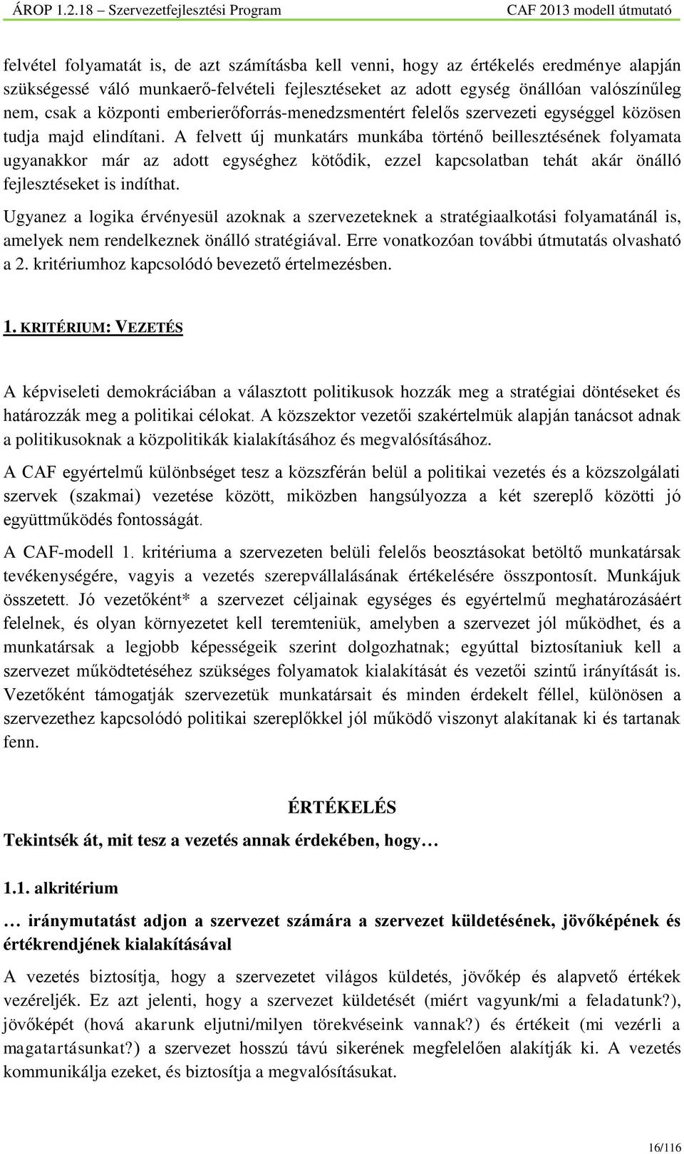 A felvett új munkatárs munkába történő beillesztésének folyamata ugyanakkor már az adott egységhez kötődik, ezzel kapcsolatban tehát akár önálló fejlesztéseket is indíthat.
