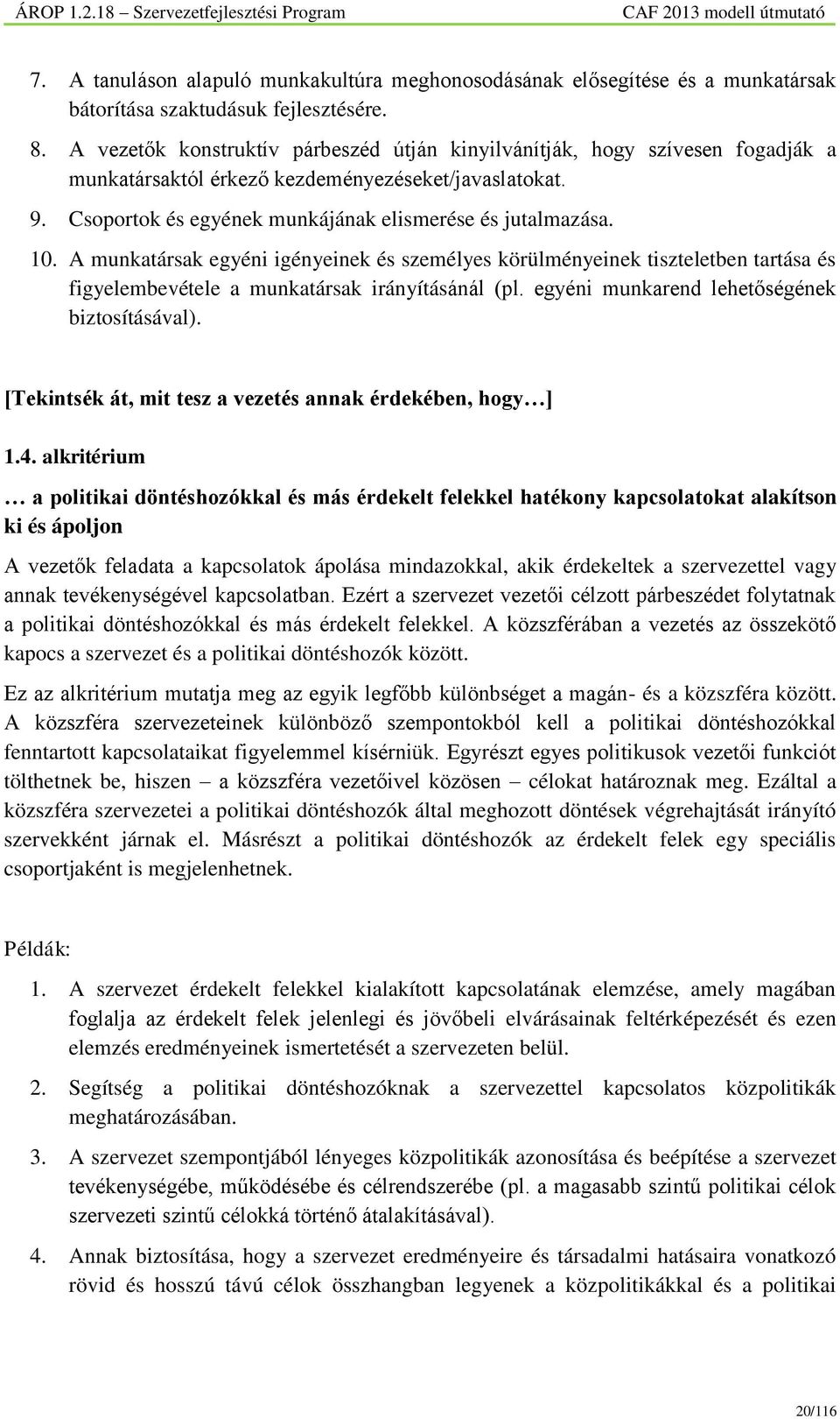 A munkatársak egyéni igényeinek és személyes körülményeinek tiszteletben tartása és figyelembevétele a munkatársak irányításánál (pl. egyéni munkarend lehetőségének biztosításával).