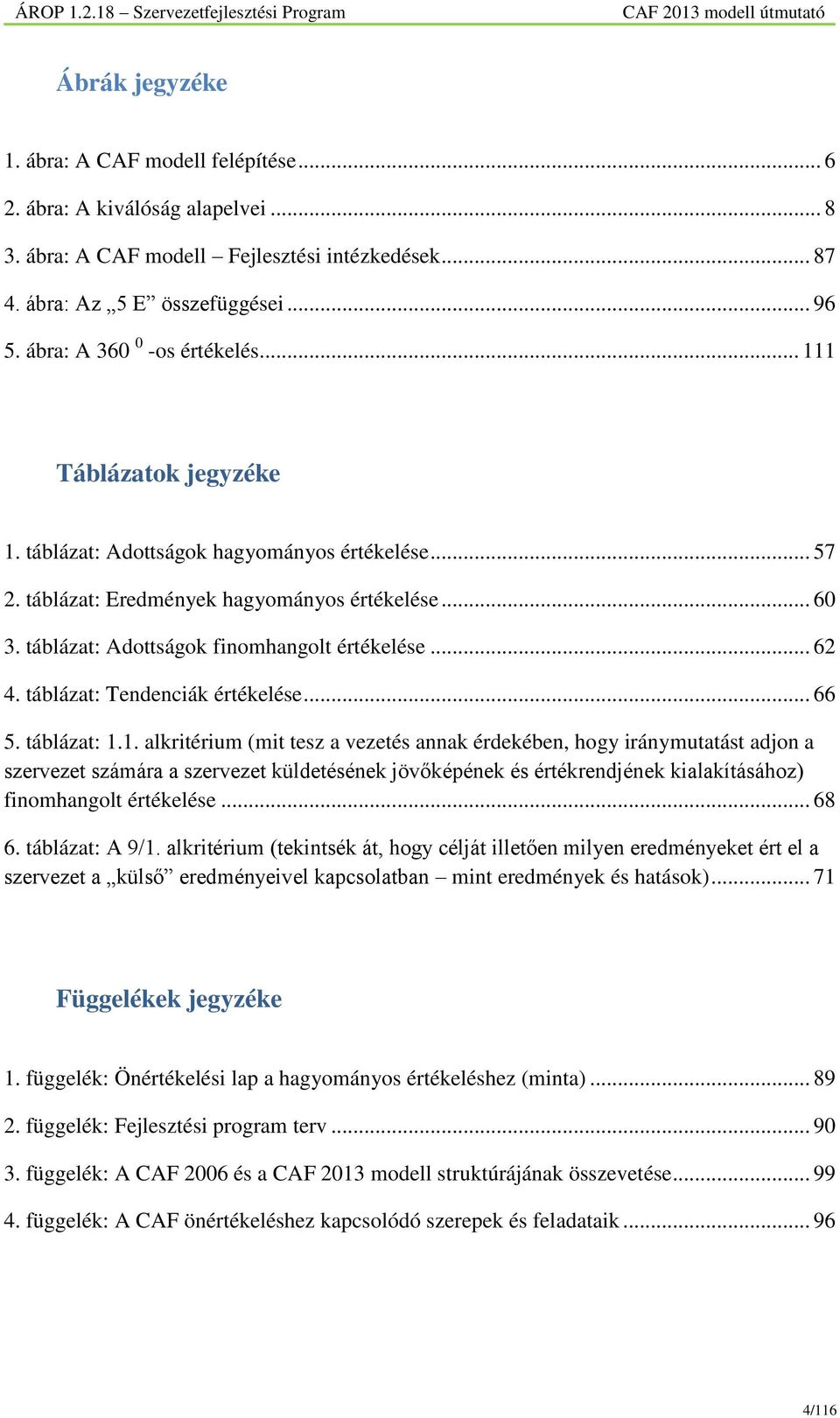 táblázat: Adottságok finomhangolt értékelése... 62 4. táblázat: Tendenciák értékelése... 66 5. táblázat: 1.