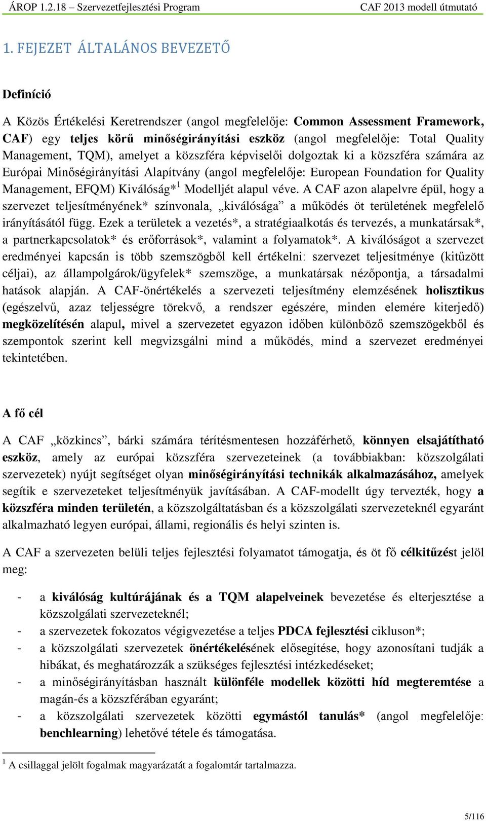 Kiválóság* 1 Modelljét alapul véve. A CAF azon alapelvre épül, hogy a szervezet teljesítményének* színvonala, kiválósága a működés öt területének megfelelő irányításától függ.
