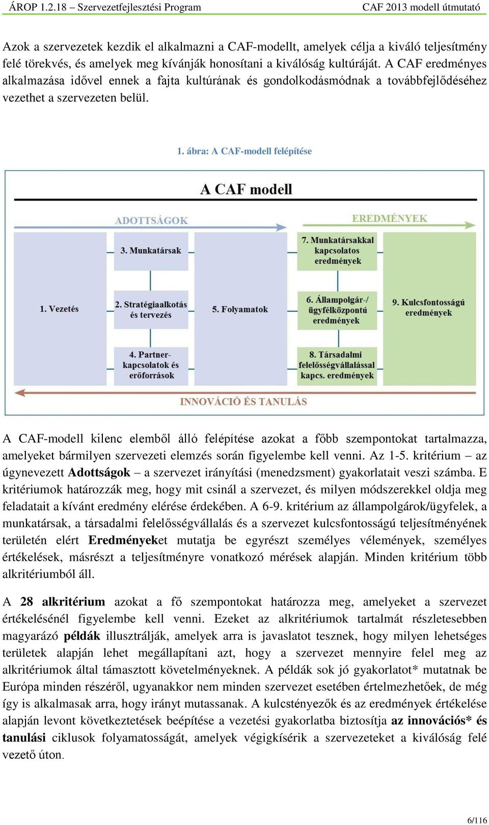 ábra: A CAF-modell felépítése A CAF-modell kilenc elemből álló felépítése azokat a főbb szempontokat tartalmazza, amelyeket bármilyen szervezeti elemzés során figyelembe kell venni. Az 1-5.
