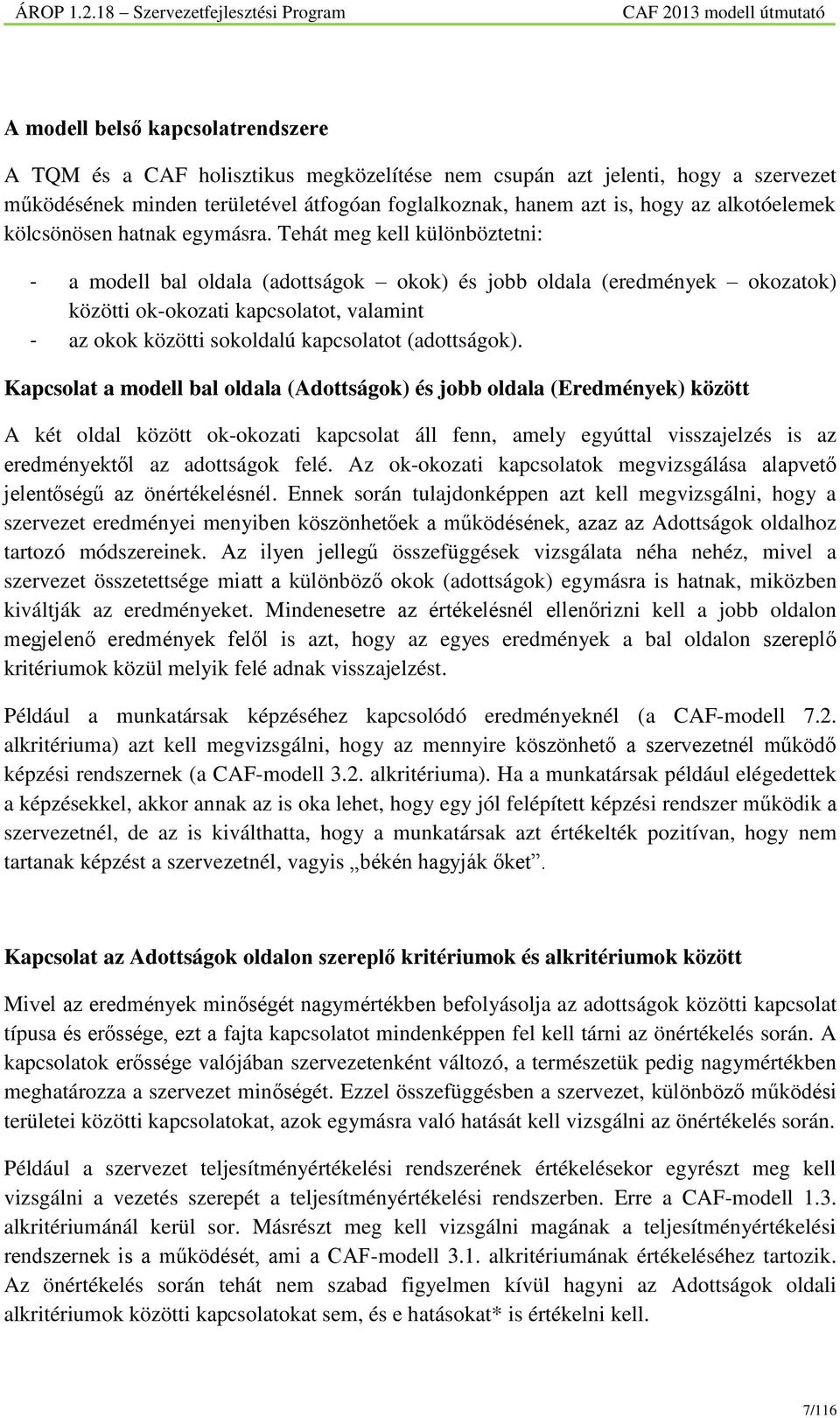 Tehát meg kell különböztetni: - a modell bal oldala (adottságok okok) és jobb oldala (eredmények okozatok) közötti ok-okozati kapcsolatot, valamint - az okok közötti sokoldalú kapcsolatot