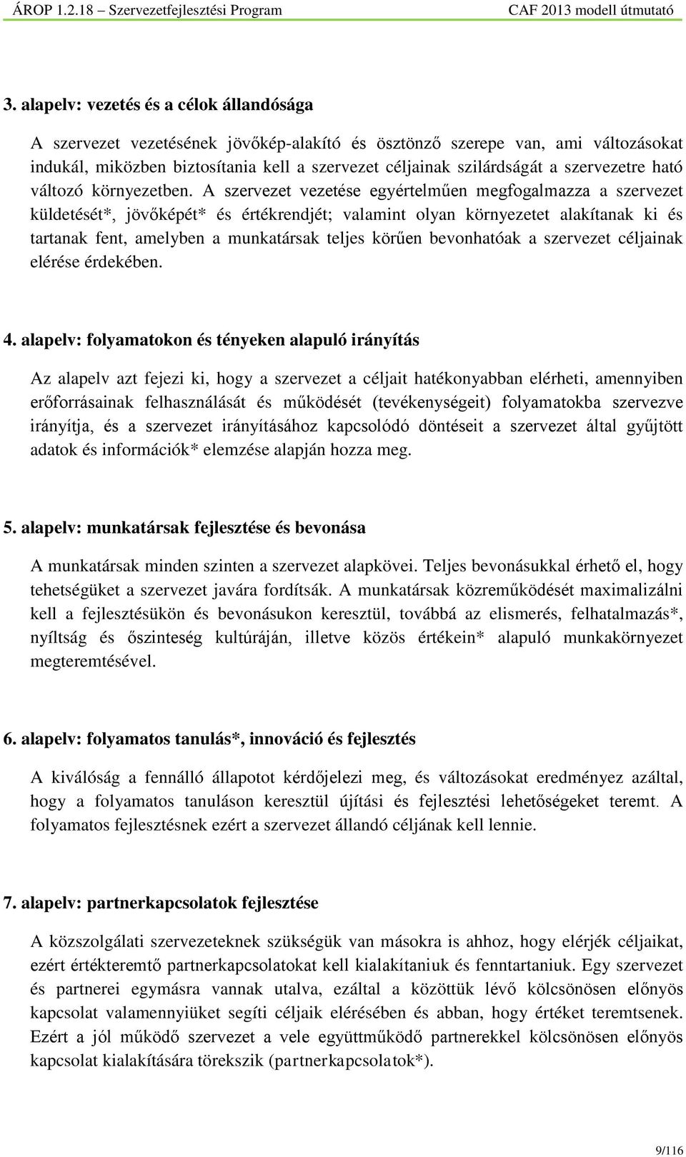 A szervezet vezetése egyértelműen megfogalmazza a szervezet küldetését*, jövőképét* és értékrendjét; valamint olyan környezetet alakítanak ki és tartanak fent, amelyben a munkatársak teljes körűen